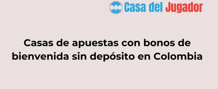 Casas de apuestas con bonos de bienvenida sin depósito Colombia